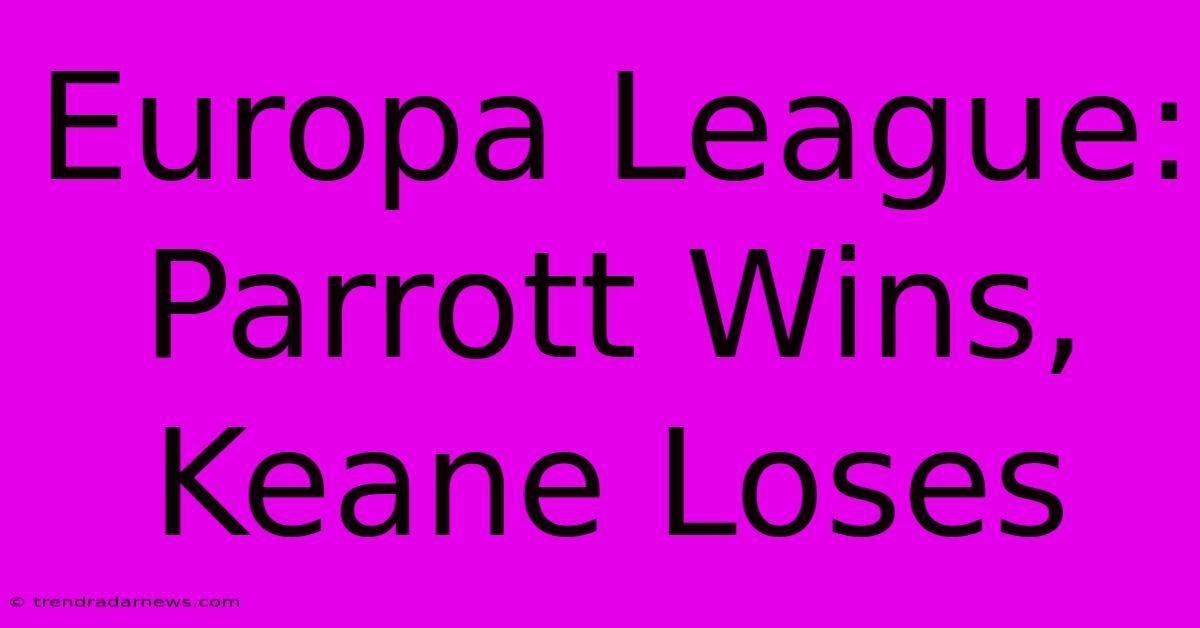 Europa League: Parrott Wins, Keane Loses