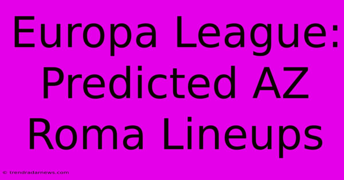 Europa League: Predicted AZ Roma Lineups