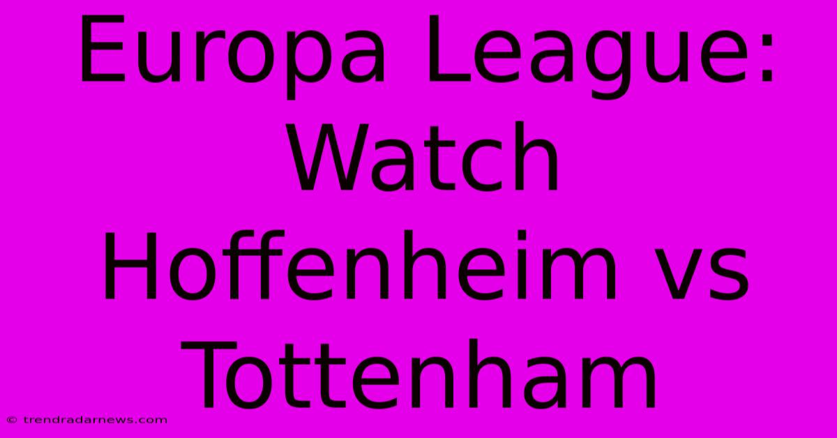 Europa League: Watch Hoffenheim Vs Tottenham