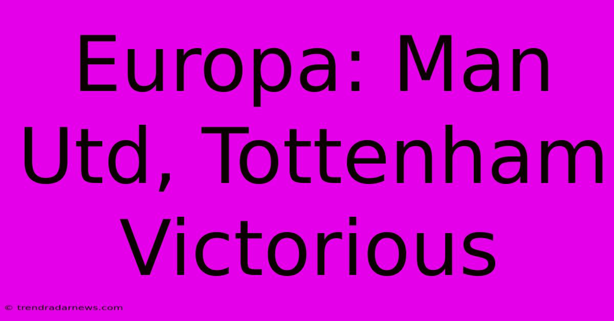 Europa: Man Utd, Tottenham Victorious