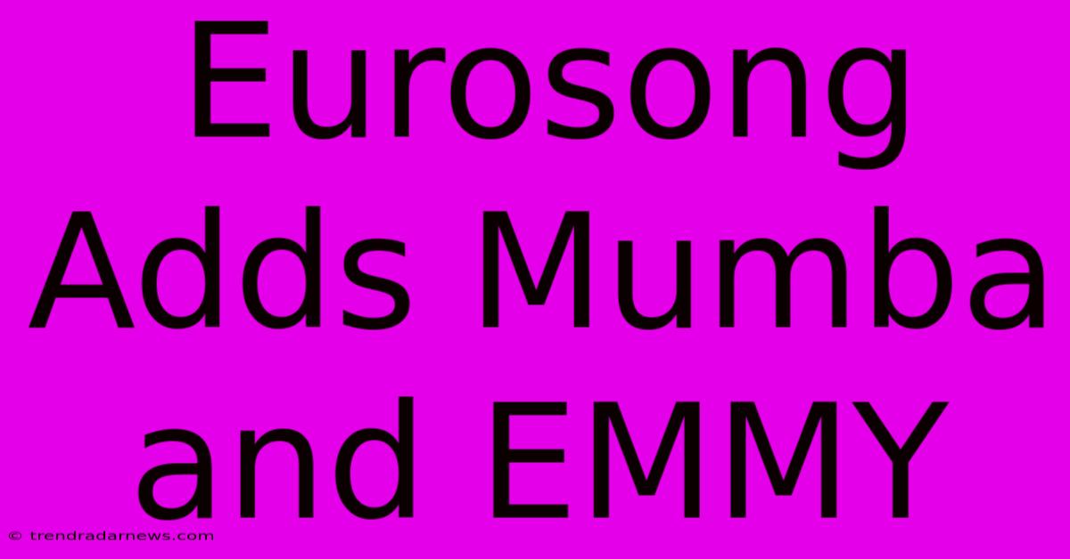 Eurosong Adds Mumba And EMMY