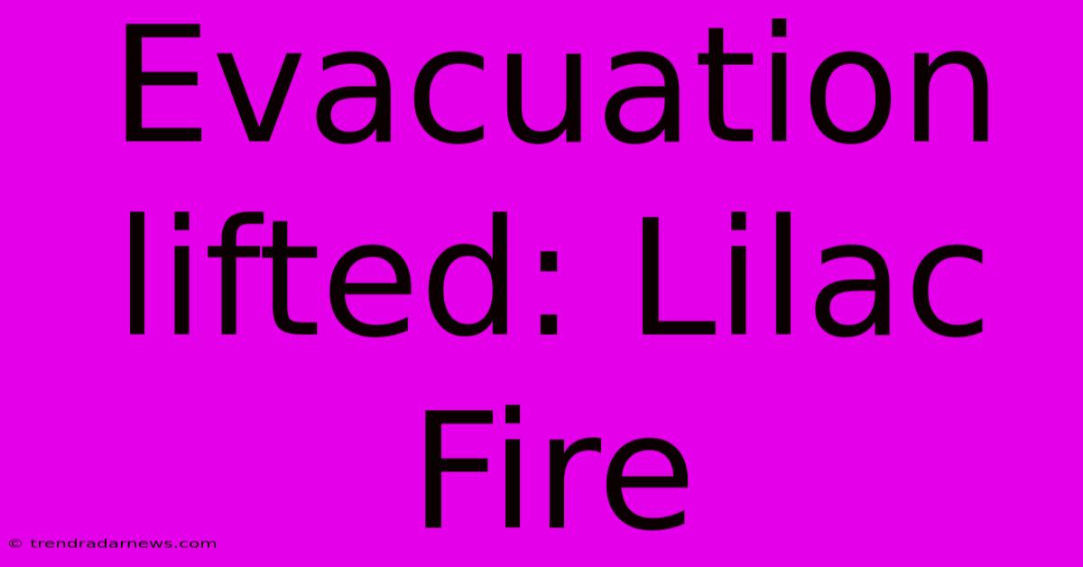 Evacuation Lifted: Lilac Fire