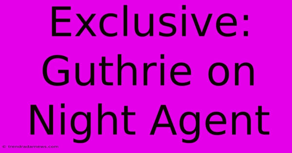 Exclusive: Guthrie On Night Agent