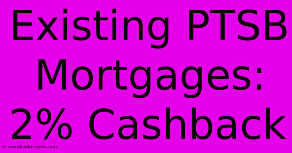 Existing PTSB Mortgages: 2% Cashback