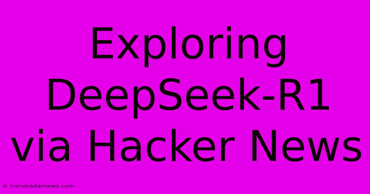 Exploring DeepSeek-R1 Via Hacker News