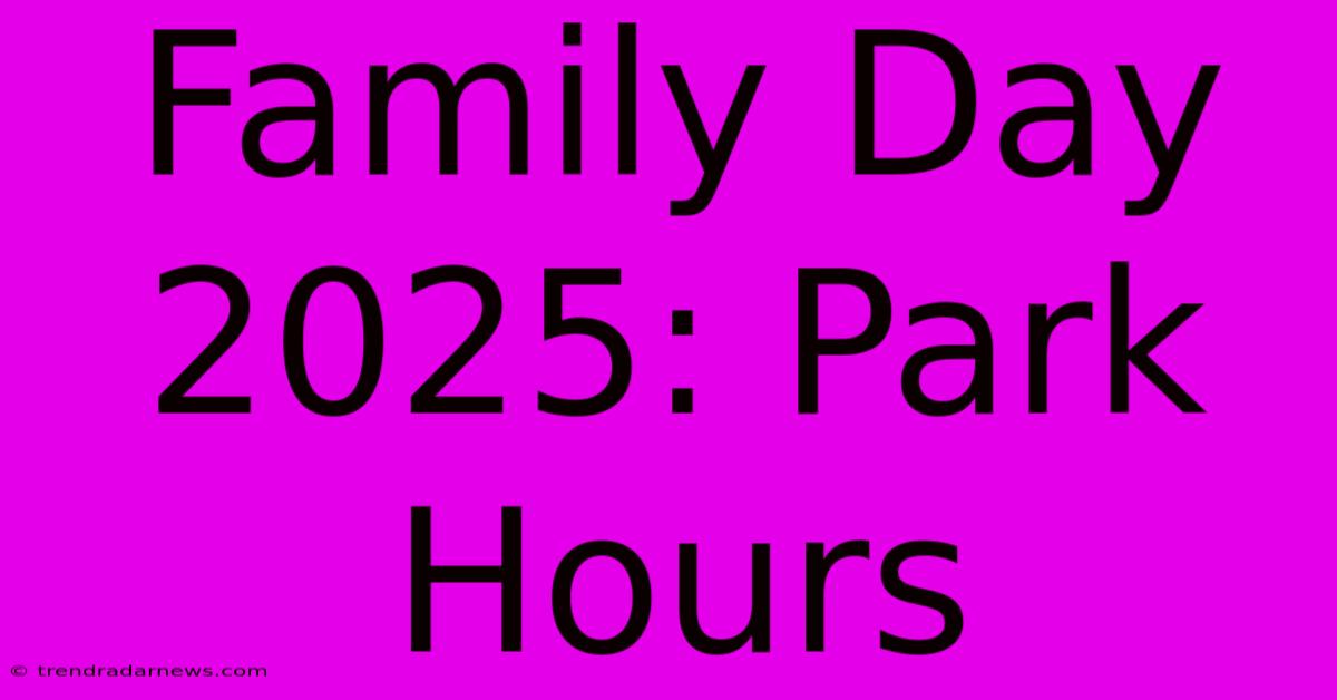 Family Day 2025: Park Hours