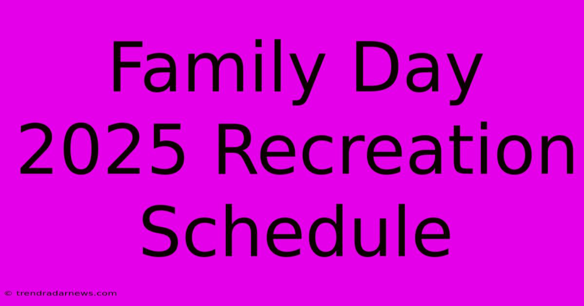 Family Day 2025 Recreation Schedule