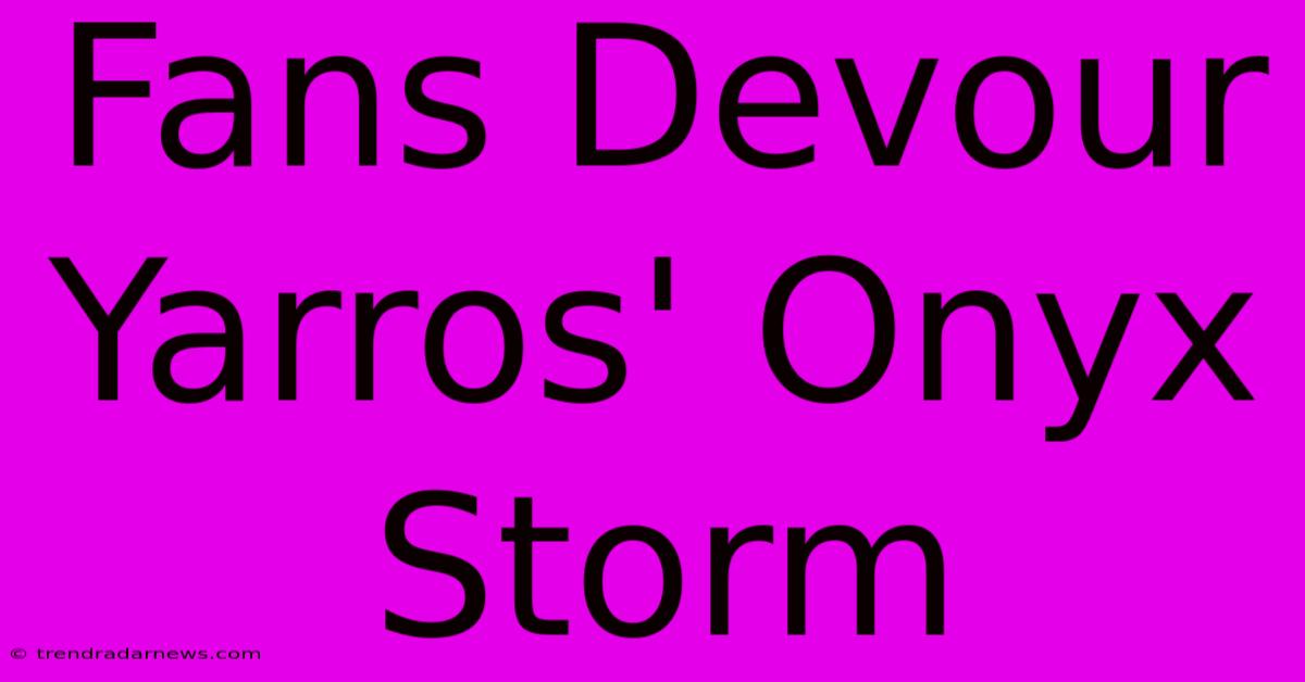 Fans Devour Yarros' Onyx Storm