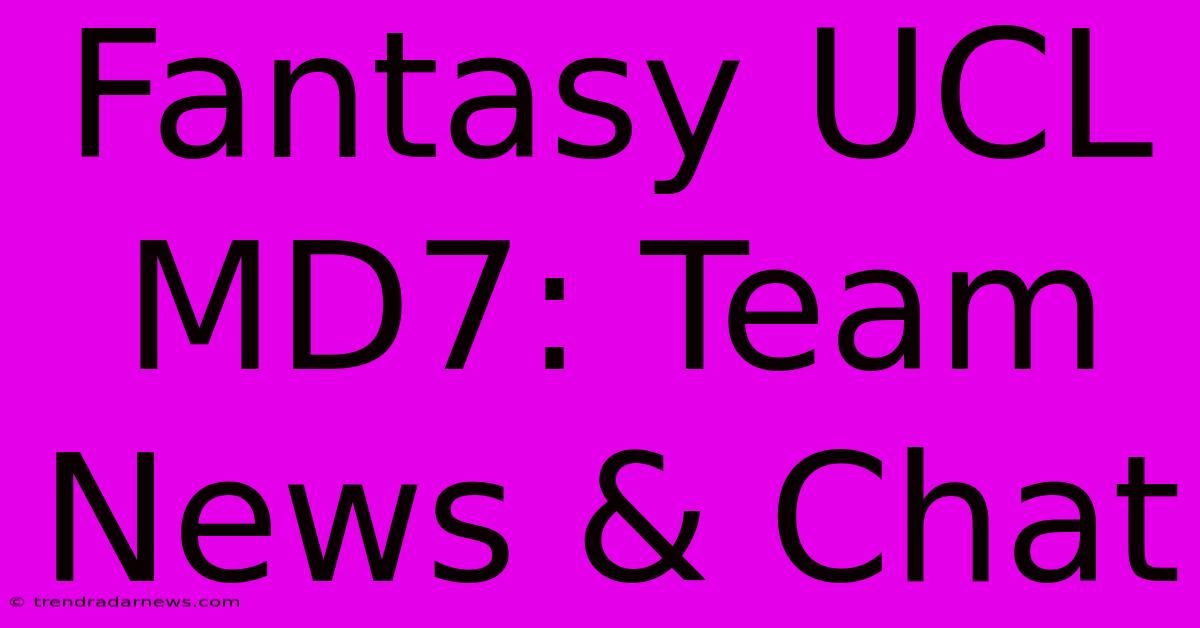 Fantasy UCL MD7: Team News & Chat