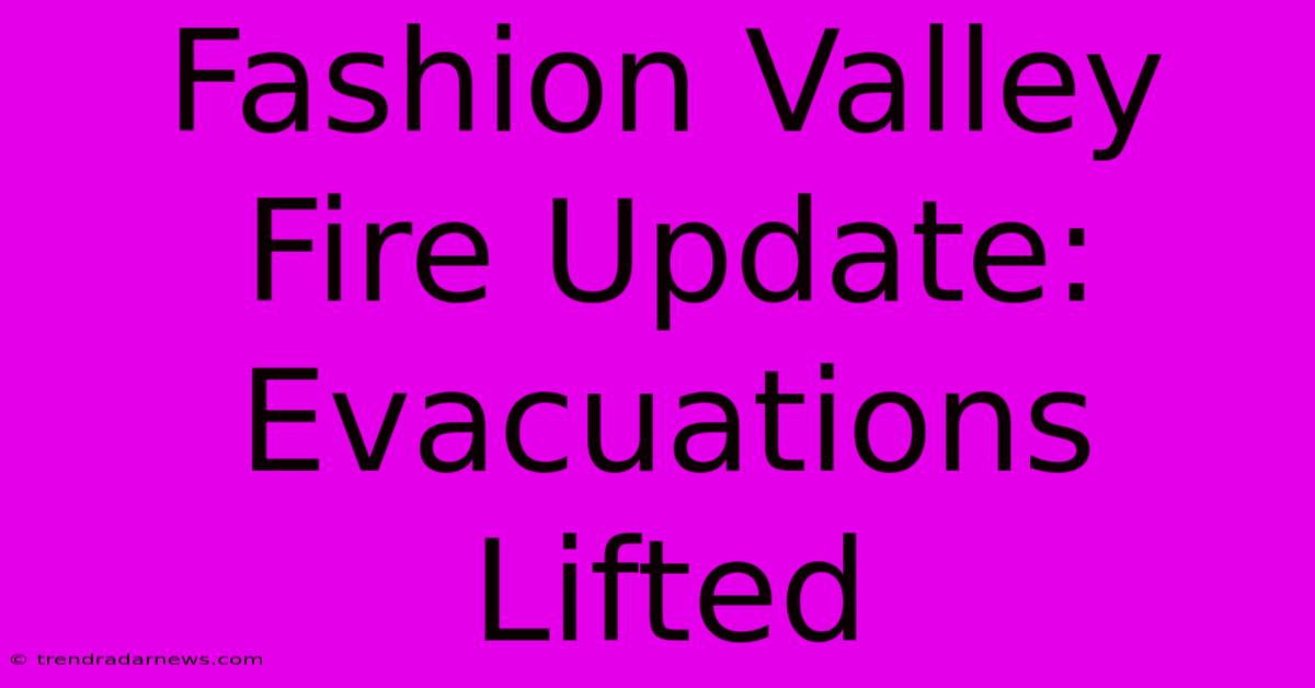 Fashion Valley Fire Update: Evacuations Lifted