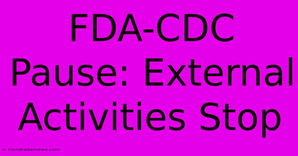 FDA-CDC Pause: External Activities Stop