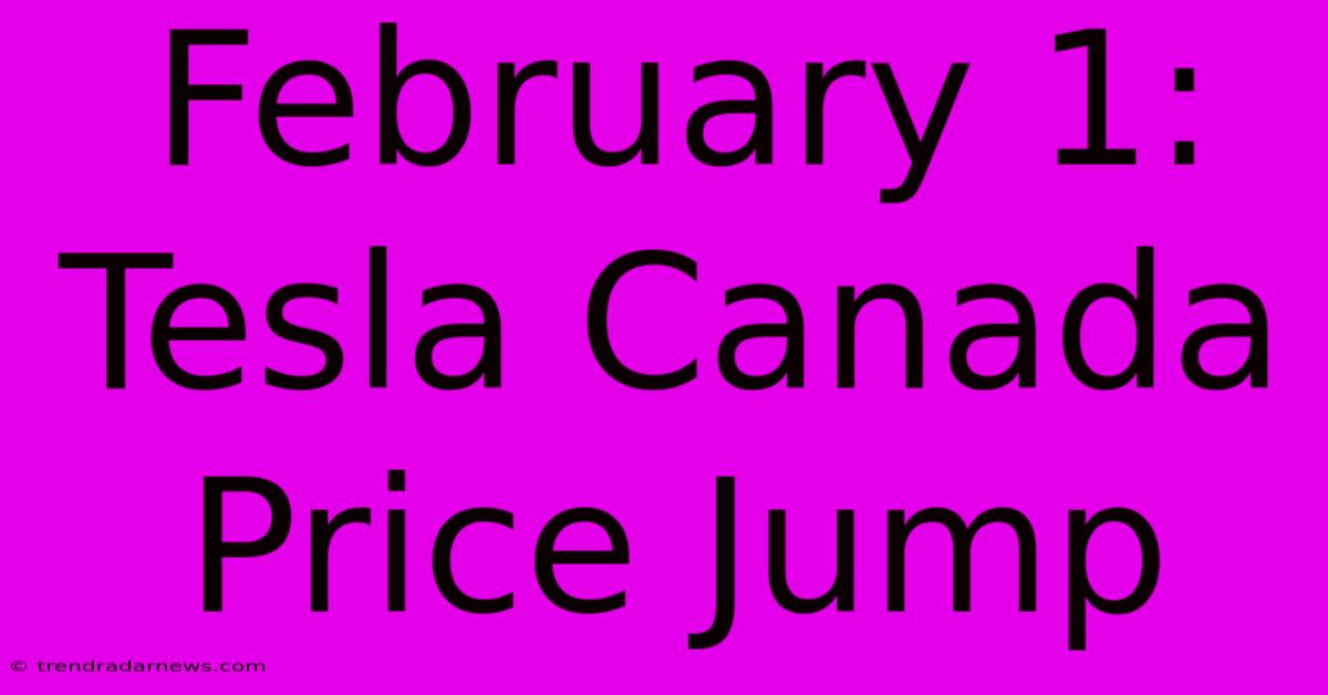 February 1: Tesla Canada Price Jump