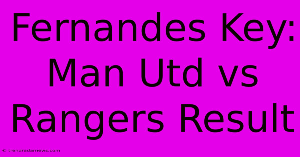 Fernandes Key: Man Utd Vs Rangers Result