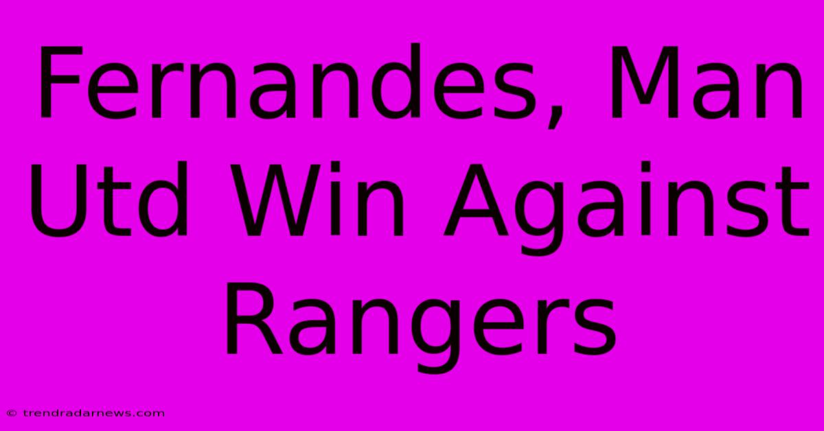 Fernandes, Man Utd Win Against Rangers