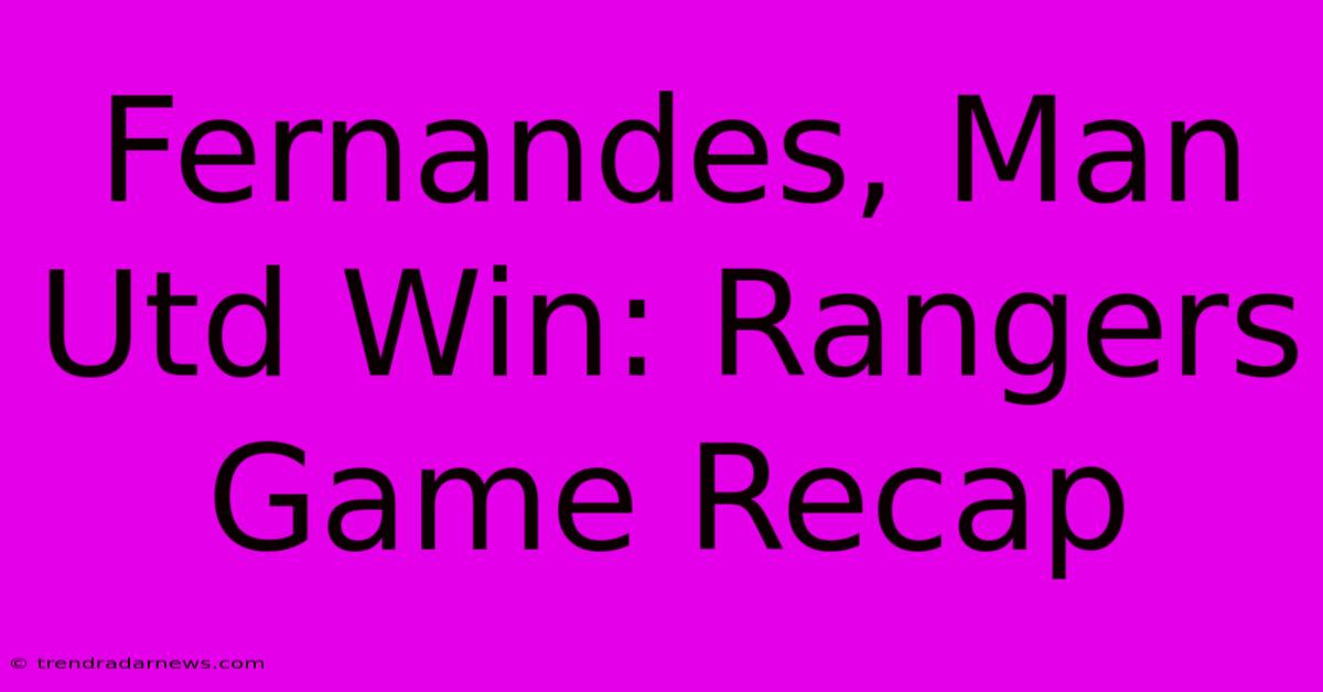 Fernandes, Man Utd Win: Rangers Game Recap