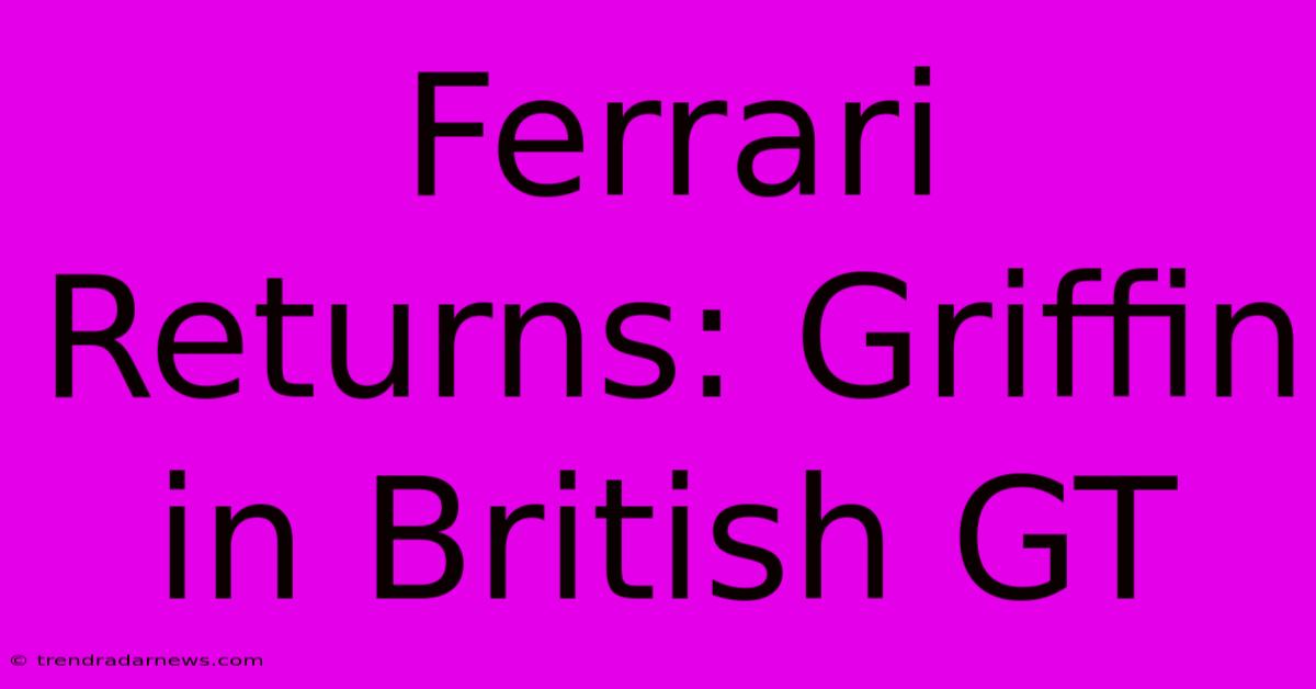 Ferrari Returns: Griffin In British GT