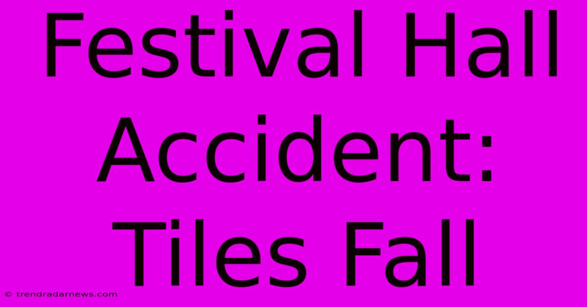 Festival Hall Accident: Tiles Fall