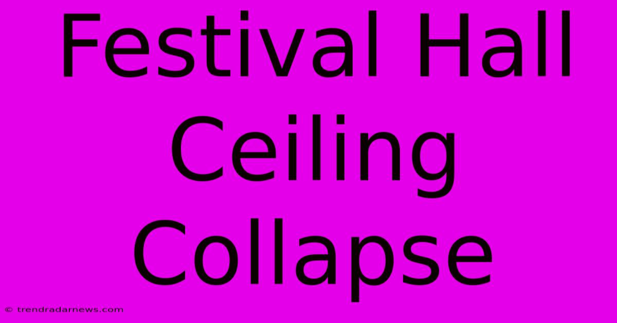 Festival Hall Ceiling Collapse