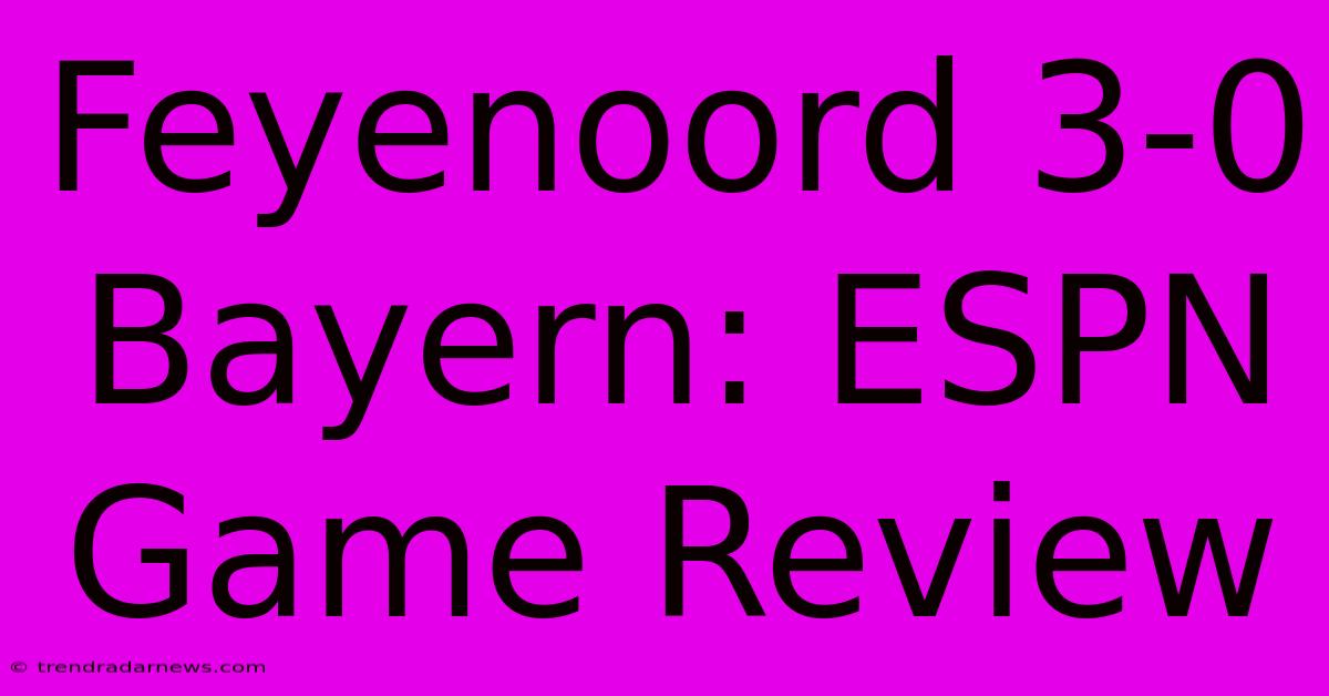 Feyenoord 3-0 Bayern: ESPN Game Review