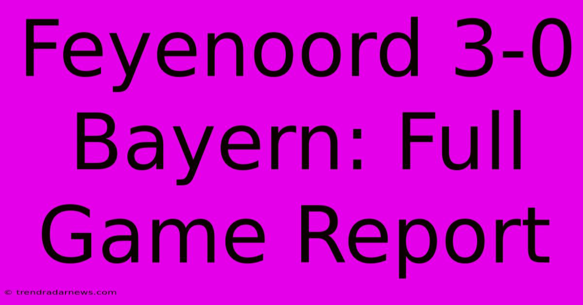 Feyenoord 3-0 Bayern: Full Game Report