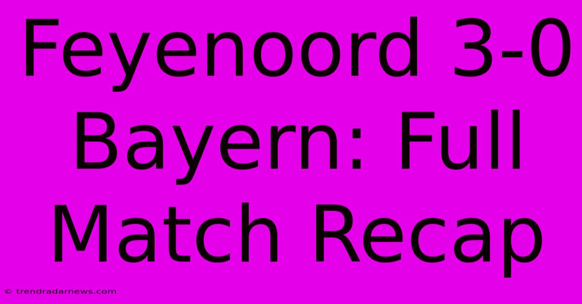 Feyenoord 3-0 Bayern: Full Match Recap