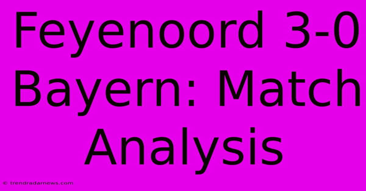 Feyenoord 3-0 Bayern: Match Analysis