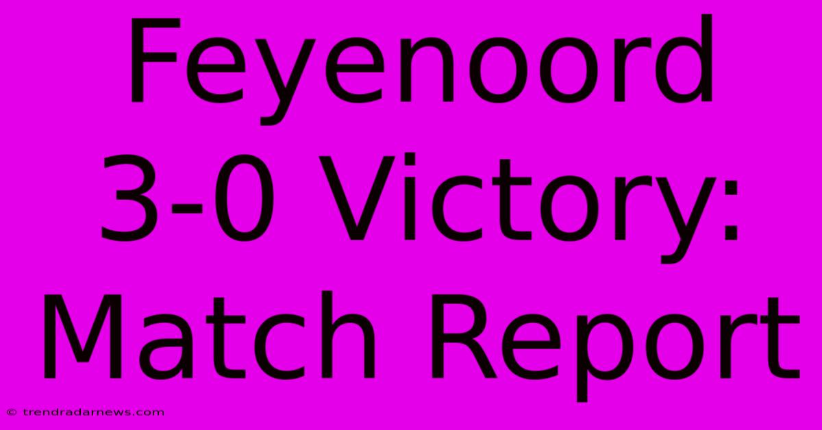 Feyenoord 3-0 Victory: Match Report