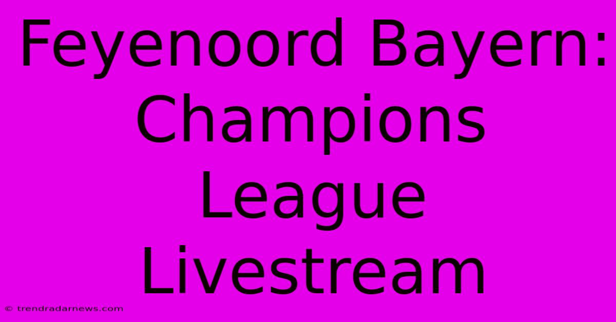 Feyenoord Bayern: Champions League Livestream