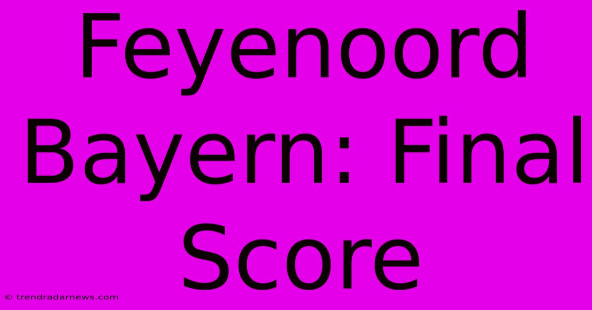 Feyenoord Bayern: Final Score