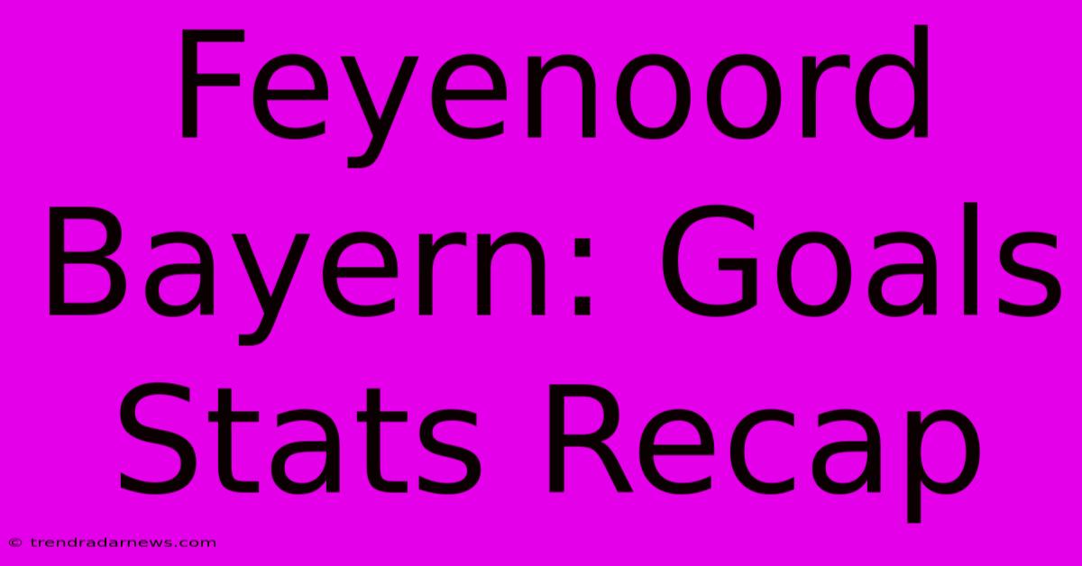 Feyenoord Bayern: Goals Stats Recap