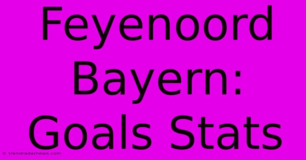 Feyenoord Bayern: Goals Stats