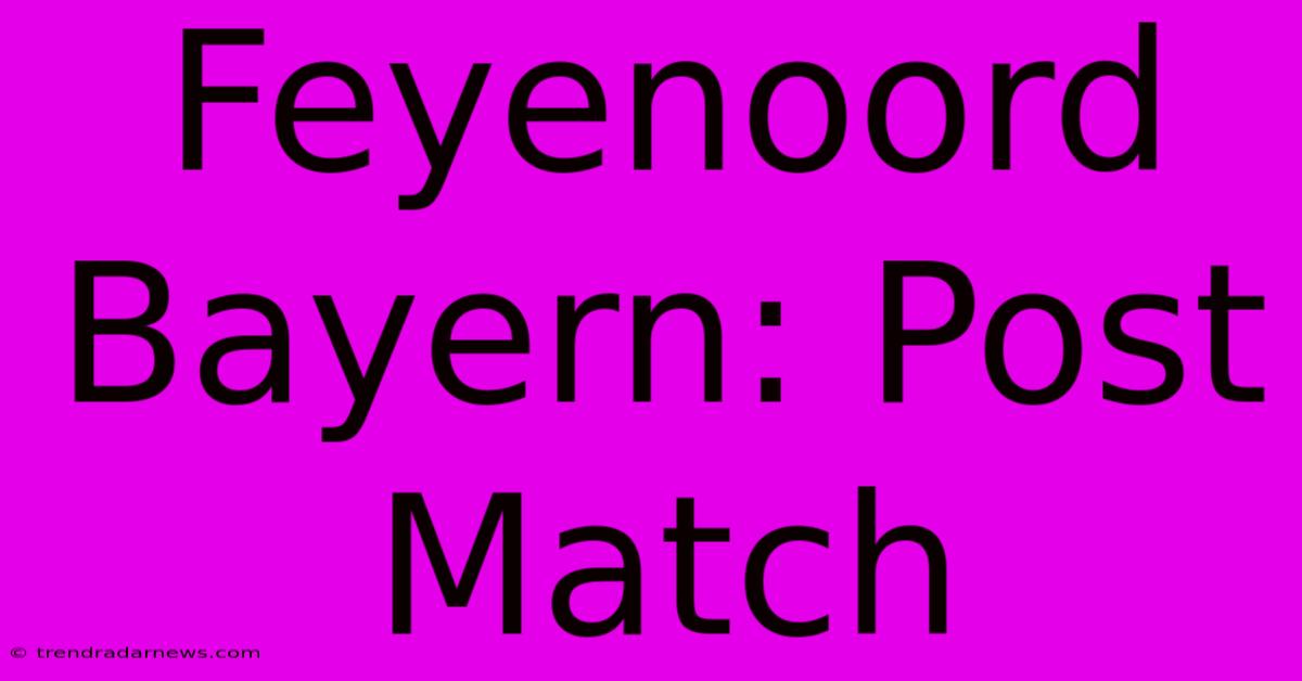 Feyenoord Bayern: Post Match