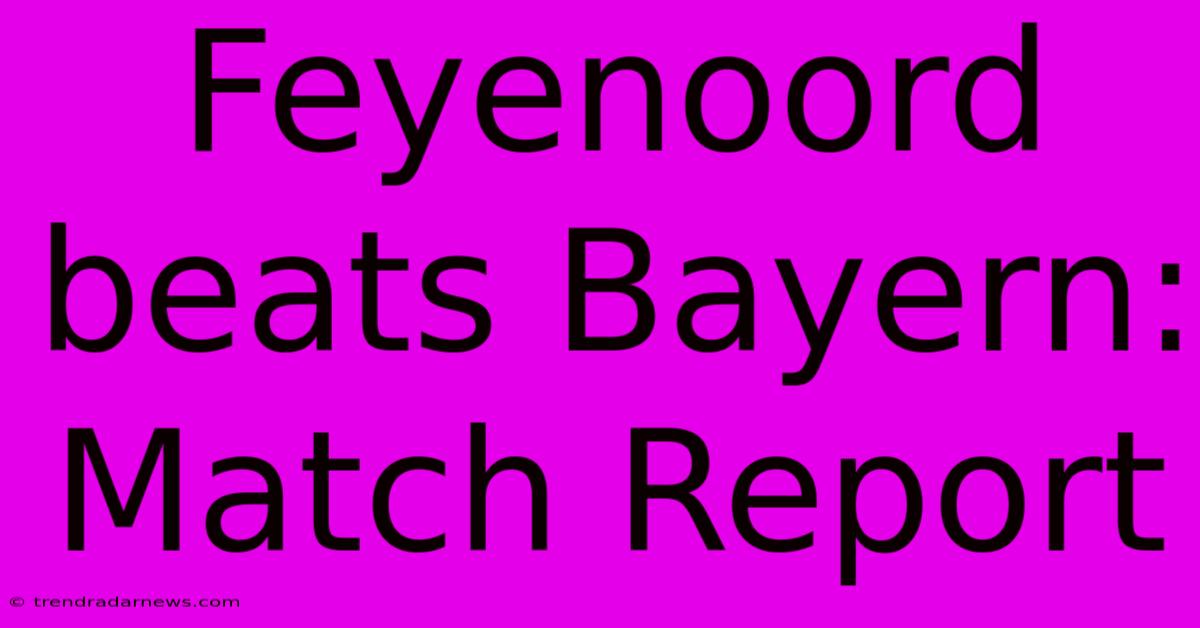 Feyenoord Beats Bayern: Match Report