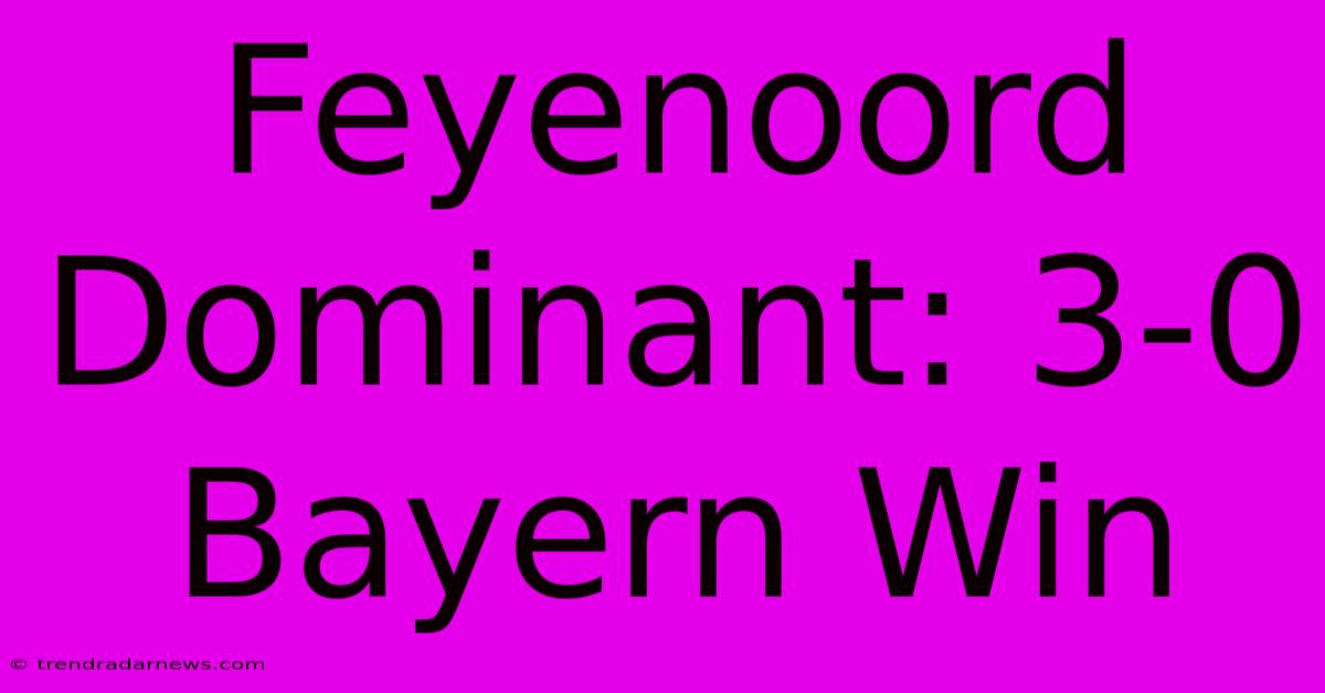 Feyenoord Dominant: 3-0 Bayern Win