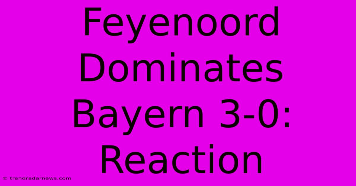 Feyenoord Dominates Bayern 3-0: Reaction