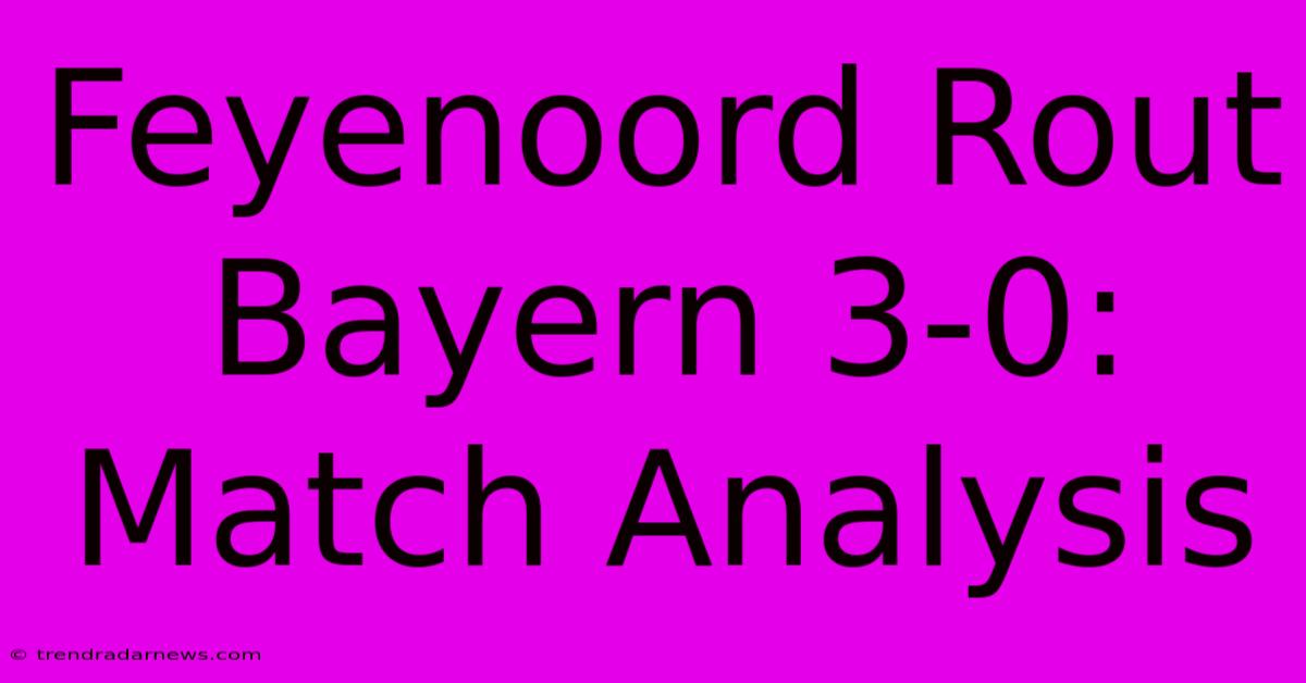 Feyenoord Rout Bayern 3-0: Match Analysis