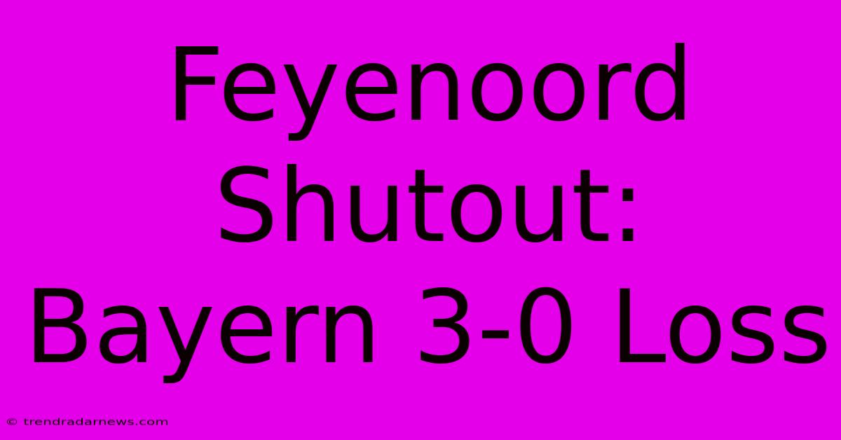 Feyenoord Shutout: Bayern 3-0 Loss