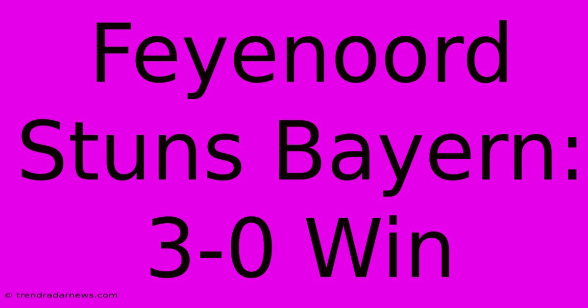 Feyenoord Stuns Bayern: 3-0 Win