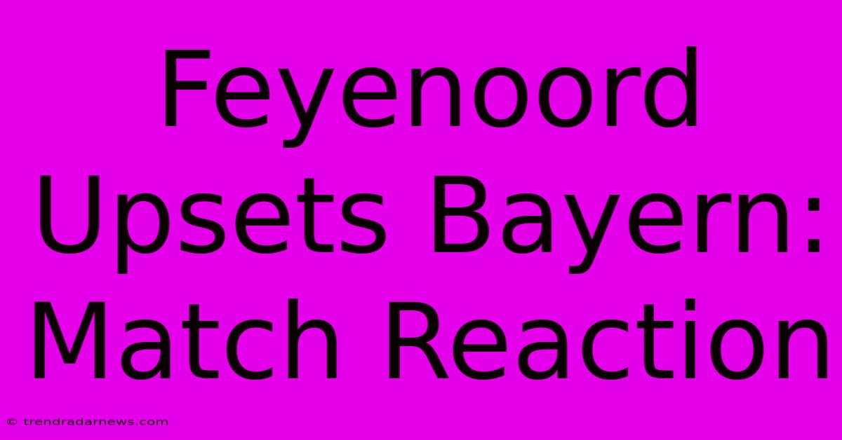 Feyenoord Upsets Bayern: Match Reaction