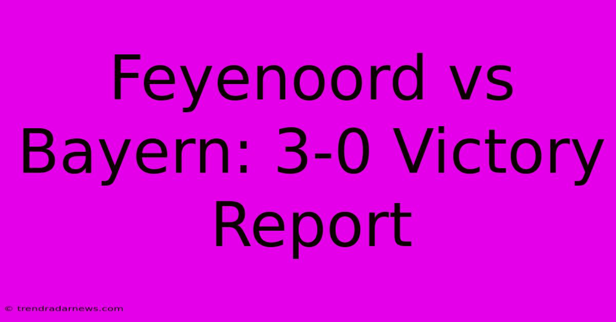 Feyenoord Vs Bayern: 3-0 Victory Report