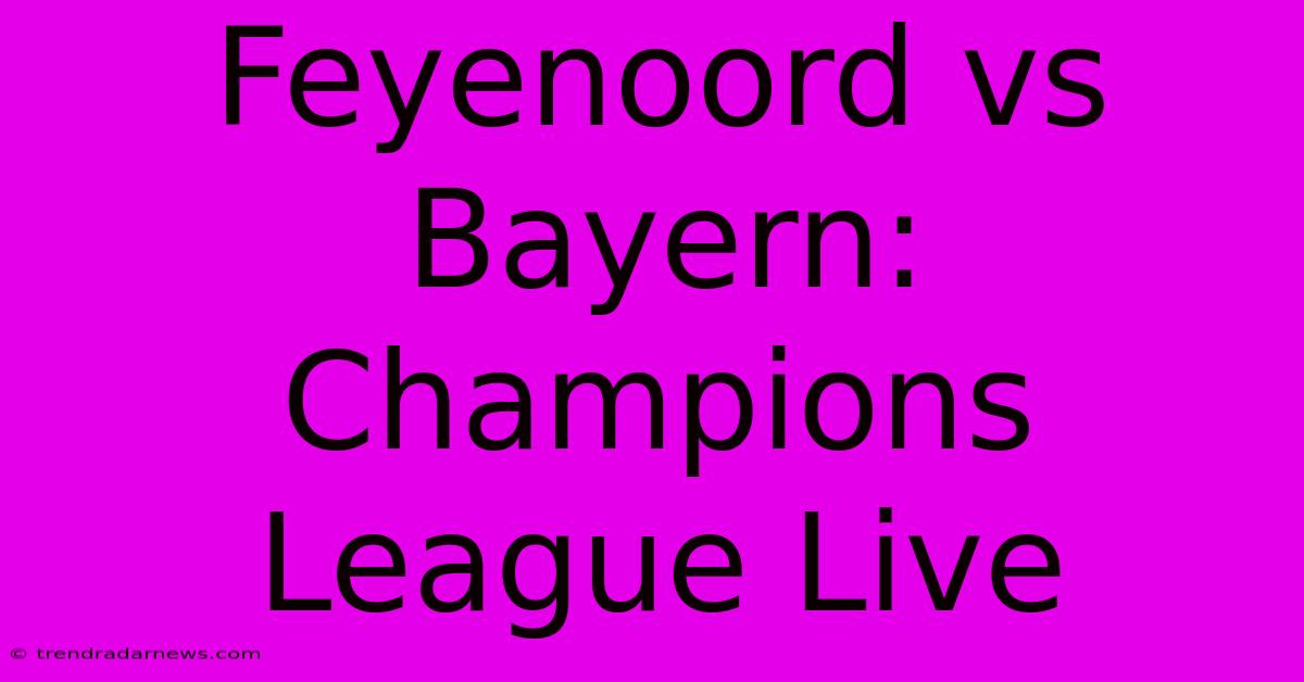 Feyenoord Vs Bayern: Champions League Live