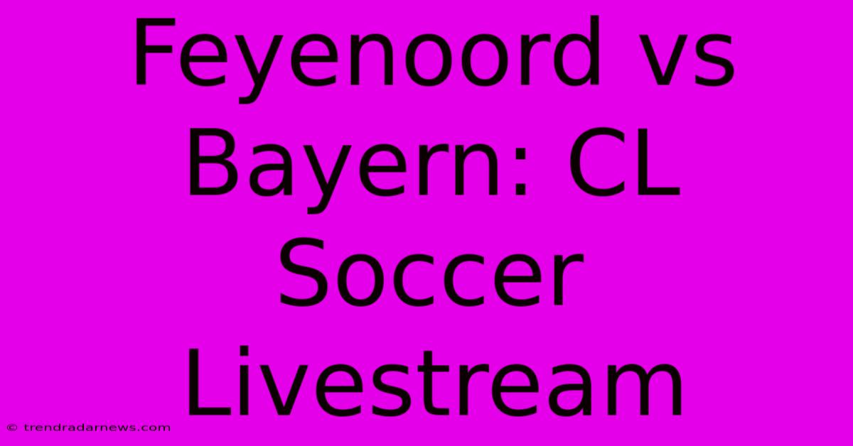 Feyenoord Vs Bayern: CL Soccer Livestream