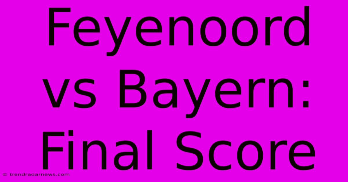 Feyenoord Vs Bayern: Final Score