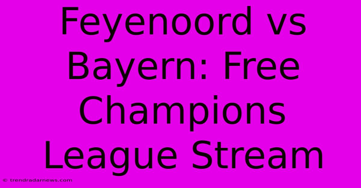 Feyenoord Vs Bayern: Free Champions League Stream