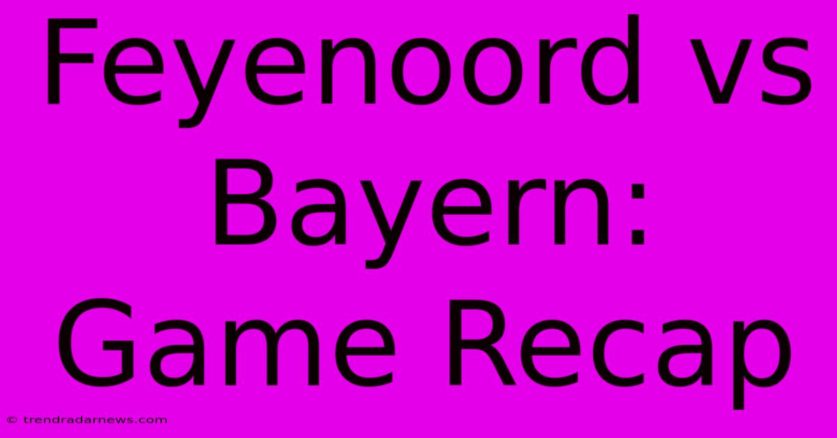 Feyenoord Vs Bayern: Game Recap