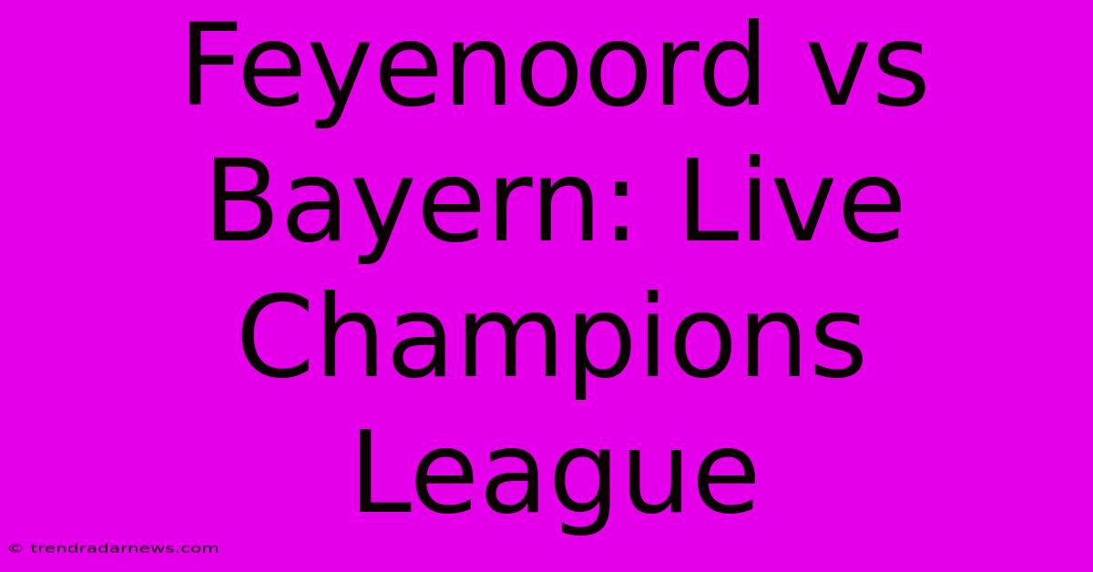 Feyenoord Vs Bayern: Live Champions League