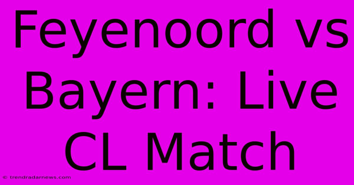 Feyenoord Vs Bayern: Live CL Match