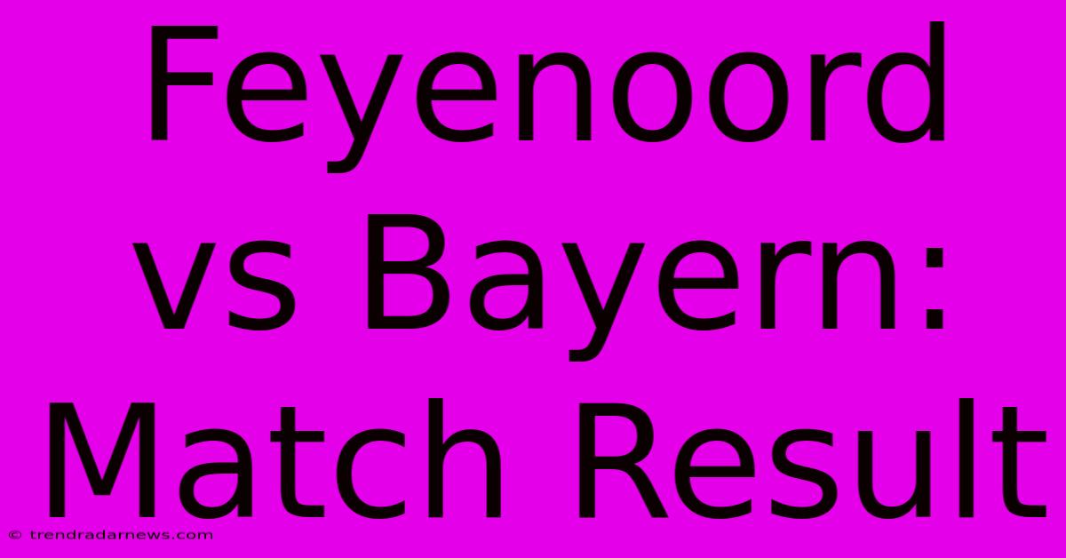 Feyenoord Vs Bayern: Match Result