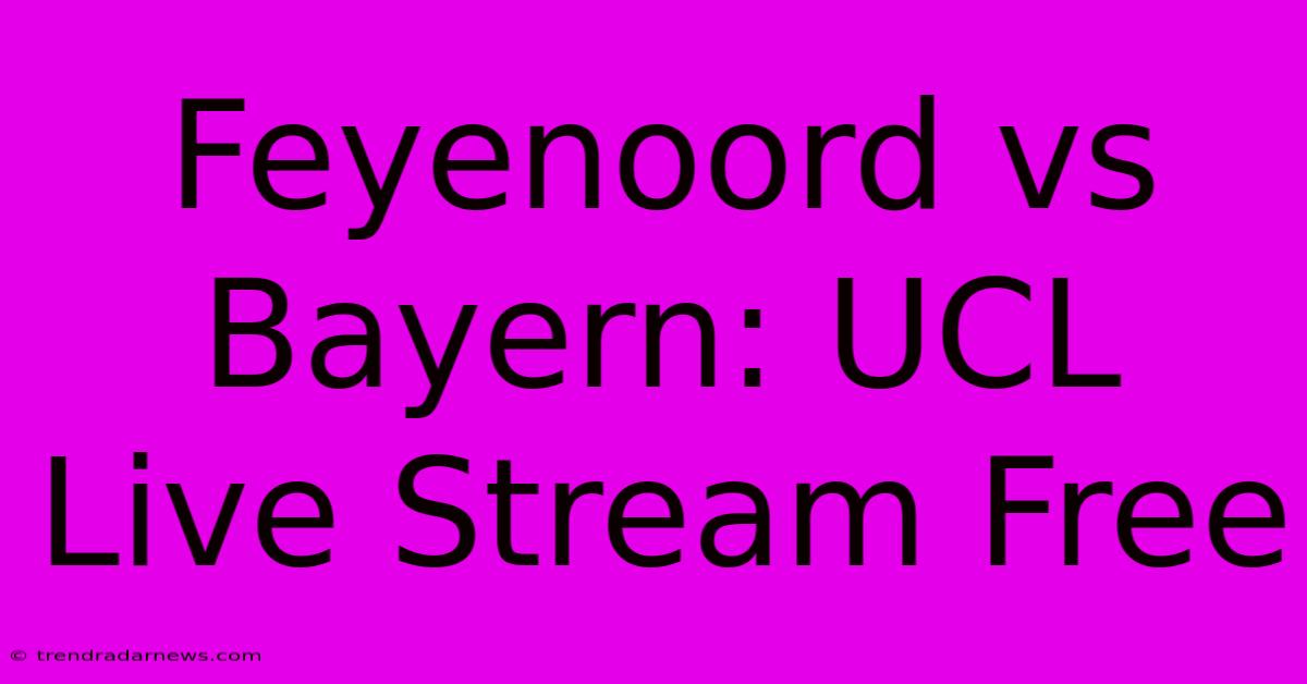 Feyenoord Vs Bayern: UCL Live Stream Free