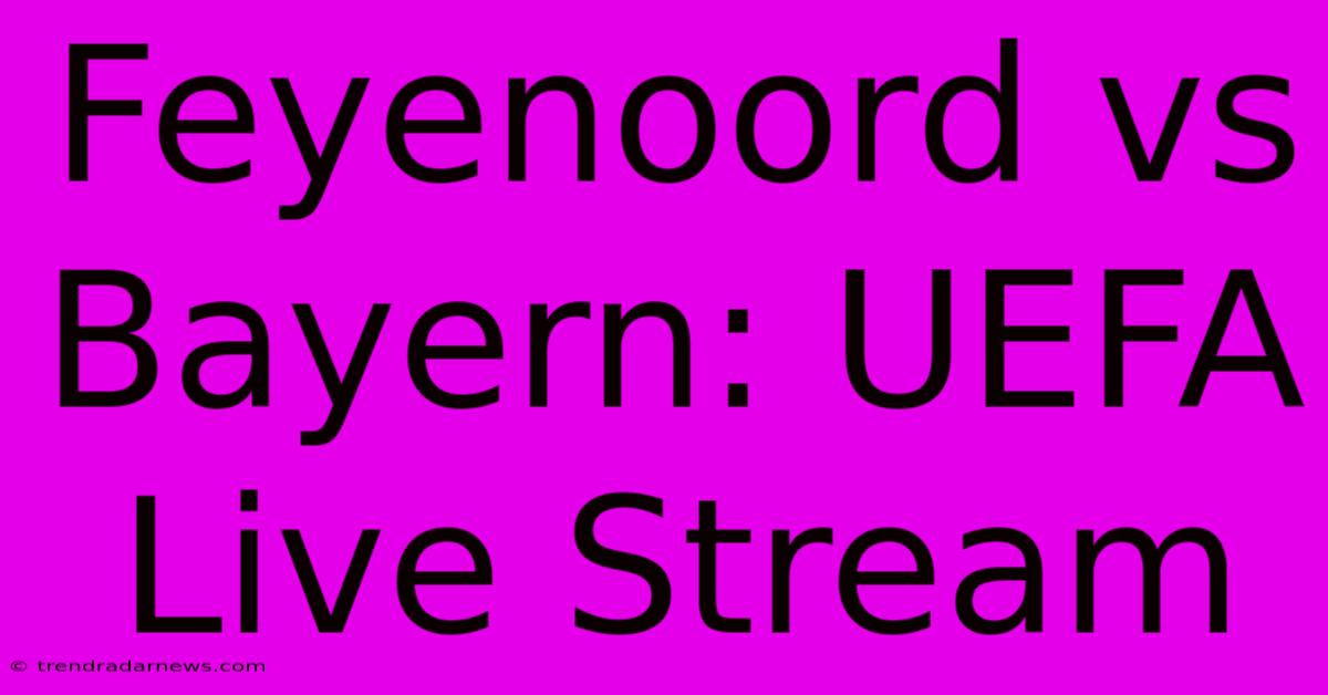 Feyenoord Vs Bayern: UEFA Live Stream